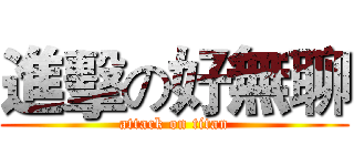 進擊の好無聊 (attack on titan)