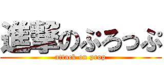 進撃のぷろっぷ (attack on prop)