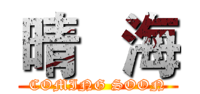 晴   海 (COMING SOON)