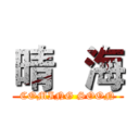 晴   海 (COMING SOON)