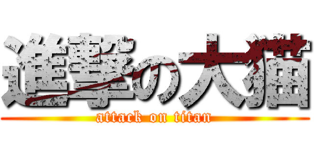 進撃の大猫 (attack on titan)