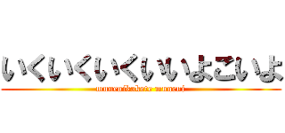 いくいくいくいいよこいよ (munenikakete muneni)