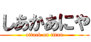 しあかあにや (attack on titan)