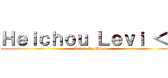 Ｈｅｉｃｈｏｕ Ｌｅｖｉ ＜３ (Attack On Titan)