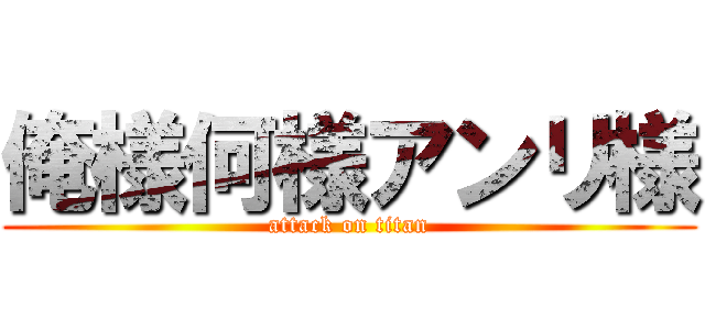 俺様何様アンリ様 (attack on titan)