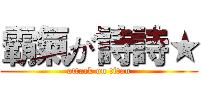 霸氣が詩詩★ (attack on titan)