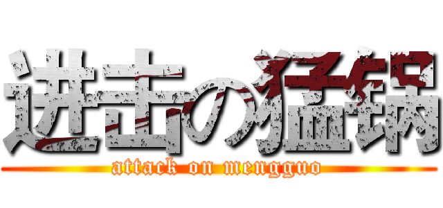 进击の猛锅 (attack on mengguo)