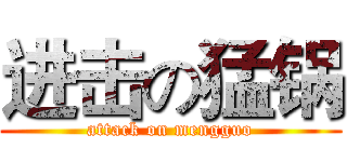 进击の猛锅 (attack on mengguo)