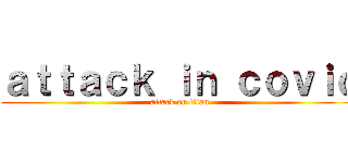 ａｔｔａｃｋ ｉｎ ｃｏｖｉｄ (attack on titan)