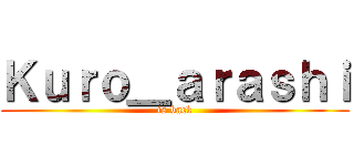 Ｋｕｒｏ＿ａｒａｓｈｉ (is back)