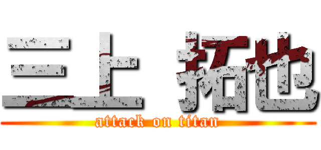 三上 拓也 (attack on titan)