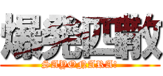 爆発四散 (SAYONARA!)