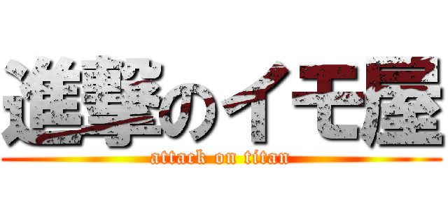 進撃のイモ屋 (attack on titan)