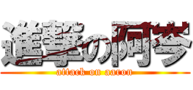 進撃の阿岑 (attack on aaron)