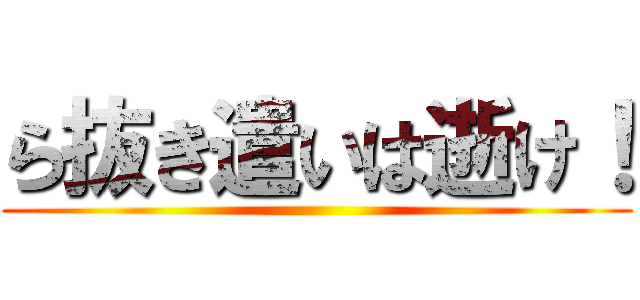 ら抜き遣いは逝け！ ()