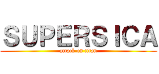 ＳＵＰＥＲＳＩＣＡ (attack on titan)