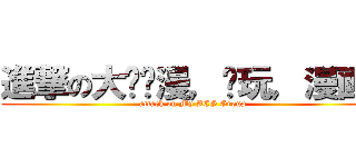 進撃の大马动漫，电玩，漫画组 (attack on My ACG Group)