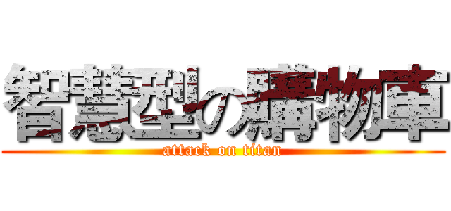 智慧型の購物車 (attack on titan)