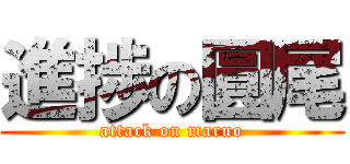 進捗の圓尾 (attack on maruo)