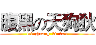 腹黑の天狗狄 (lai  zhuang  bi  ba ！)