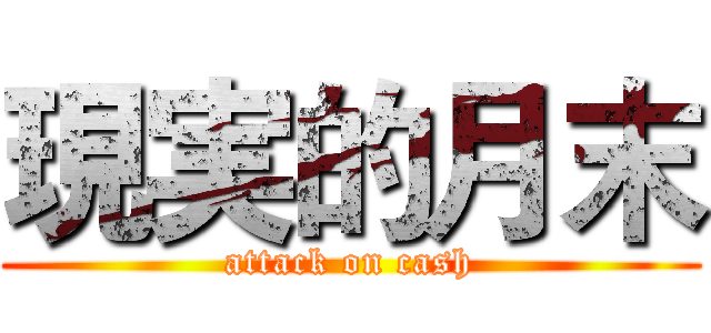 現実的月末 (attack on cash)