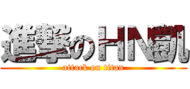 進撃のＨＮ凱 (attack on titan)