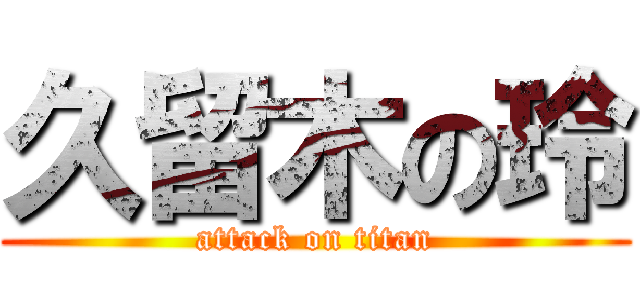 久留木の玲 (attack on titan)