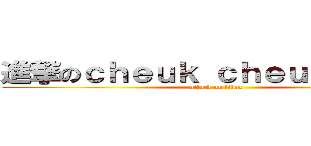 進撃のｃｈｅｕｋ ｃｈｅｕｋ ｃｈｕｉ (attack on titan)