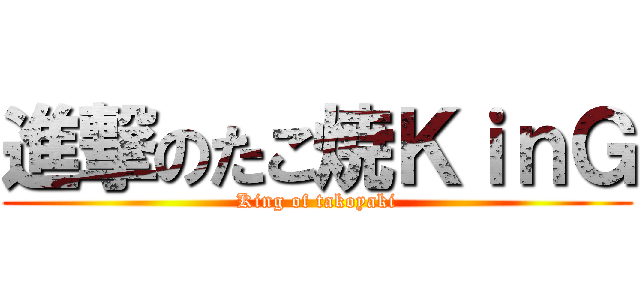進撃のたこ焼ＫｉｎＧ (King of takoyaki)
