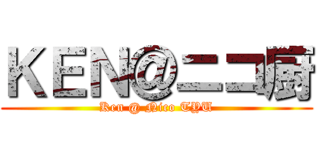 ＫＥＮ＠ニコ厨 (Ken @ Nico TYU)