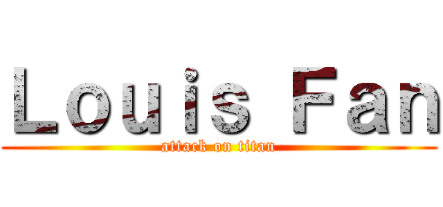 Ｌｏｕｉｓ Ｆａｎ (attack on titan)
