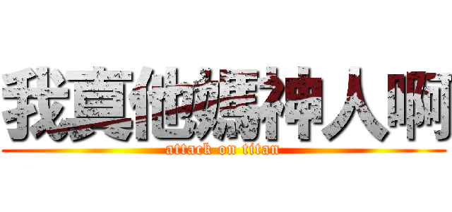 我真他媽神人啊 (attack on titan)