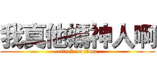 我真他媽神人啊 (attack on titan)
