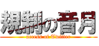 規制の音月 (access of Twitter)