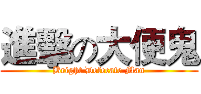 進擊の大便鬼 (Bright Defecate Man)