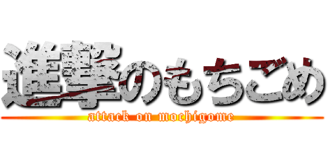 進撃のもちごめ (attack on mochigome)