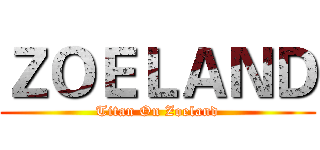 ＺＯＥＬＡＮＤ (Titan On Zoeland)