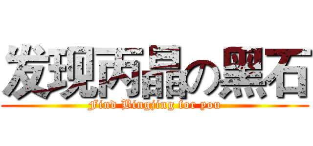 发现丙晶の黑石 (Find Bingjing for you)