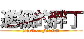 進級的胖丁 (attack on Fat Din)