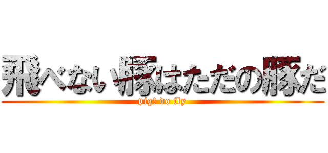 飛べない豚はただの豚だ (pig! do fly)