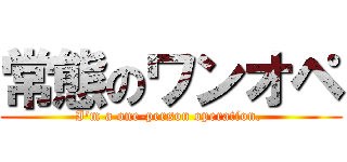 常態のワンオペ (I'm a one-person operation. )