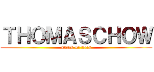 ＴＨＯＭＡＳＣＨＯＷ (attack on titan)