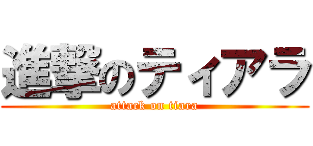 進撃のティアラ (attack on tiara)