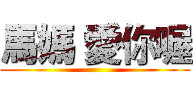 馬媽 愛你喔 ()