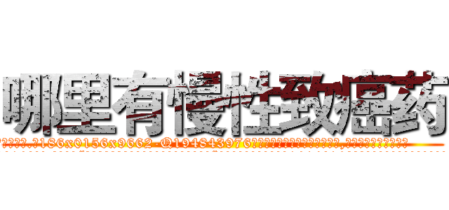 哪里有慢性致癌药 (哪里有慢性致癌药【电.话186x0156x9662-Q194843976林氏药业】我们做的是长期生意,靠的是老客户长期支持
参考消息网2月20日报道 韩媒称，“剩女多、离婚率高的城市，房价一定会上涨。”这是中国经济学家金岩石2016年12月参加在上海举行的房地产相关论坛时说的话。
)