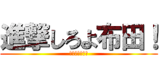 進撃しろよ布田！ (なんでやねん！)