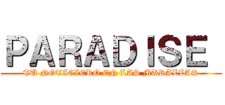 ＰＡＲＡＤＩＳＥ  (TU NOTICIERO EN LAS MURALLAS)