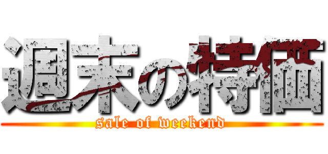 週末の特価 (sale of weekend)