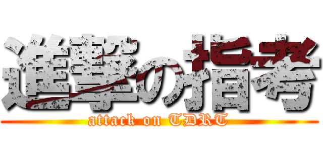 進撃の指考 (attack on TDRT)