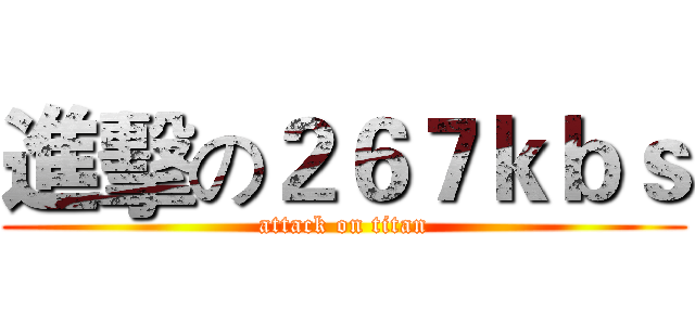 進擊の２６７ｋｂｓ (attack on titan)